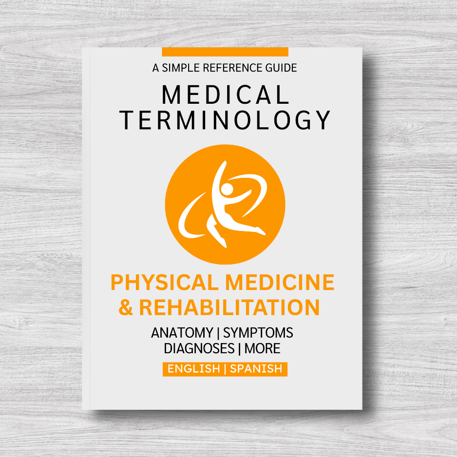 Physical Medicine & Rehabilitation Medical Terminology: A Simple Reference Guide (English & Spanish)